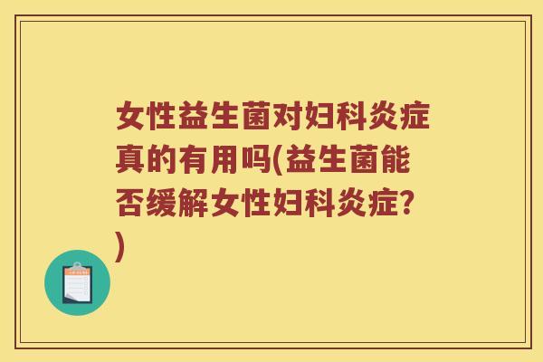 女性益生菌对真的有用吗(益生菌能否缓解女性?) 女性益生菌对真的有用吗(益生菌能否缓解女性?)