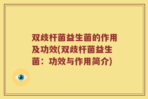双歧杆菌益生菌的作用及功效(双歧杆菌益生菌：功效与作用简介)