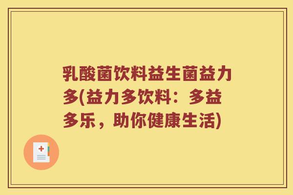 乳酸菌饮料益生菌益力多(益力多饮料:多益多乐,助你健康生活) 乳酸菌饮料益生菌益力多(益力多饮料:多益多乐,助你健康生活)