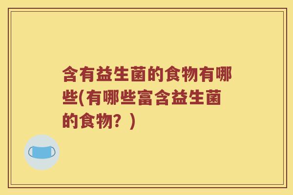 含有益生菌的食物有哪些(有哪些富含益生菌的食物？)