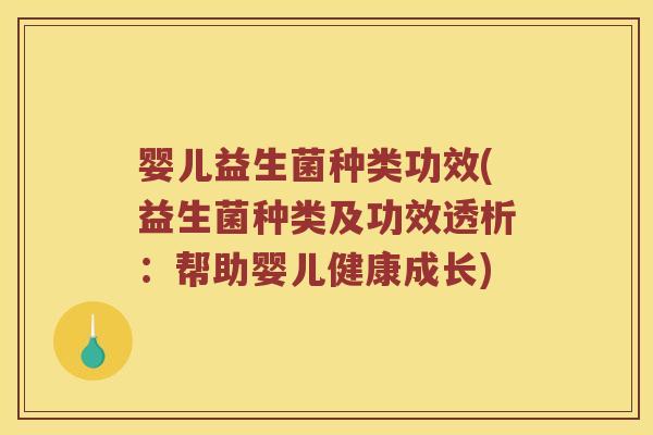 婴儿益生菌种类功效(益生菌种类及功效透析：帮助婴儿健康成长)