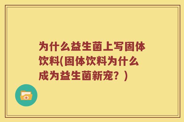 为什么益生菌上写固体饮料(固体饮料为什么成为益生菌新宠?) 为什么益生菌上写固体饮料(固体饮料为什么成为益生菌新宠?)