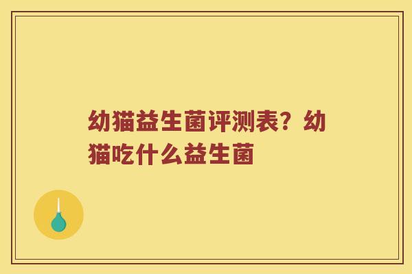 幼猫益生菌评测表？幼猫吃什么益生菌