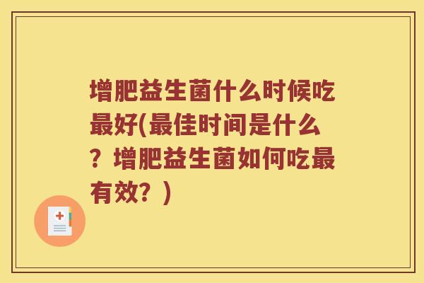 增肥益生菌什么时候吃最好(最佳时间是什么？增肥益生菌如何吃最有效？)
