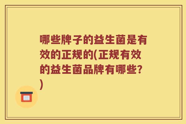 哪些牌子的益生菌是有效的正规的(正规有效的益生菌品牌有哪些？)