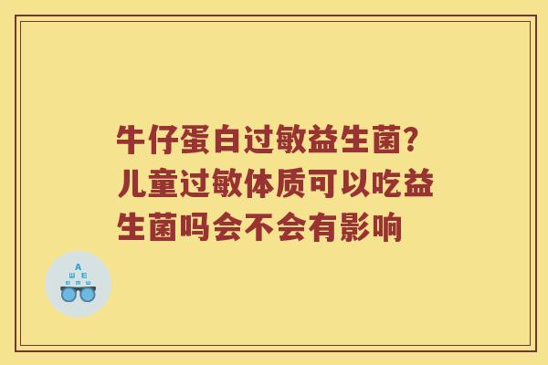 牛仔蛋白益生菌？儿童体质可以吃益生菌吗会不会有影响