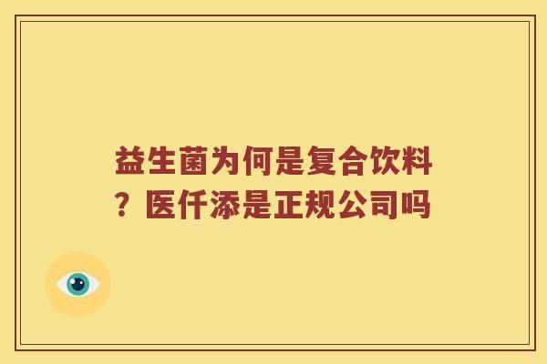 益生菌为何是复合饮料？医仟添是正规公司吗