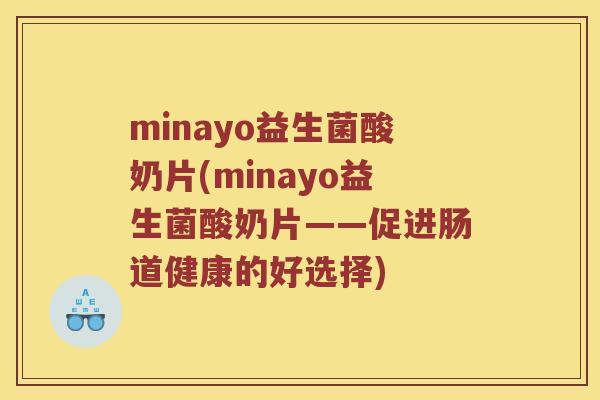 minayo益生菌酸奶片(minayo益生菌酸奶片——促进肠道健康的好选择)
