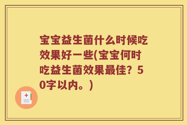 宝宝益生菌什么时候吃效果好一些(宝宝何时吃益生菌效果佳?50字以内。) 宝宝益生菌什么时候吃效果好一些(宝宝何时吃益生菌效果佳?50字以内。)