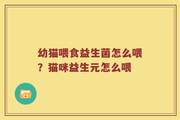 幼猫喂食益生菌怎么喂？猫咪益生元怎么喂
