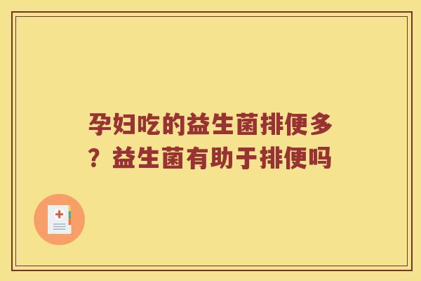 孕妇吃的益生菌排便多？益生菌有助于排便吗