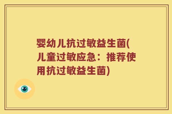 婴幼儿抗过敏益生菌(儿童过敏应急：推荐使用抗过敏益生菌)
