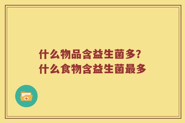 什么物品含益生菌多？什么食物含益生菌最多