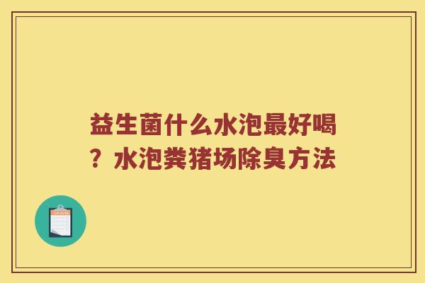 益生菌什么水泡好喝？水泡粪猪场除臭方法