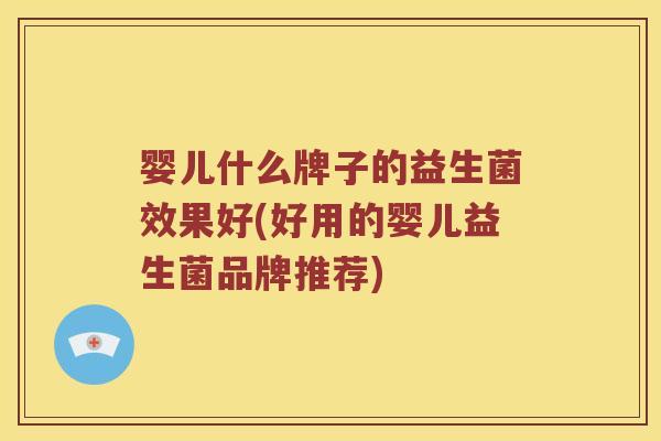 婴儿什么牌子的益生菌效果好(好用的婴儿益生菌品牌推荐)