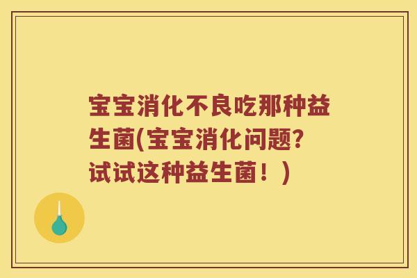 宝宝吃那种益生菌(宝宝消化问题？试试这种益生菌！)