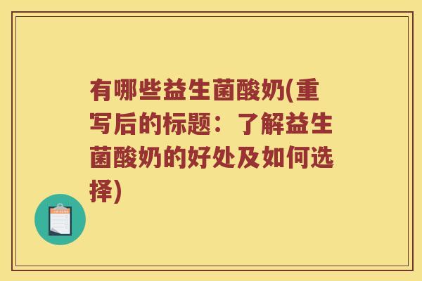 有哪些益生菌酸奶(重写后的标题：了解益生菌酸奶的好处及如何选择)