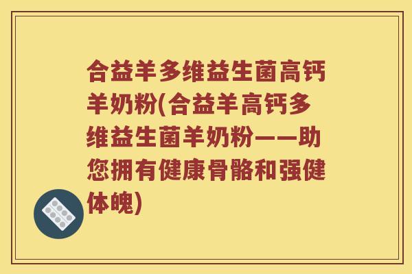 合益羊多维益生菌高钙羊奶粉(合益羊高钙多维益生菌羊奶粉——助您拥有健康骨骼和强健体魄)