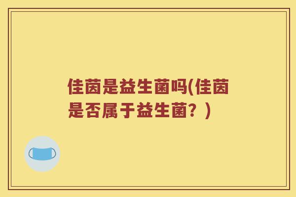 佳茵是益生菌吗(佳茵是否属于益生菌？)