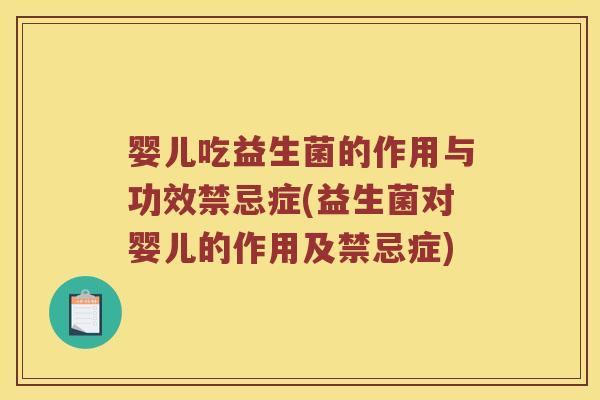 婴儿吃益生菌的作用与功效禁忌症(益生菌对婴儿的作用及禁忌症)