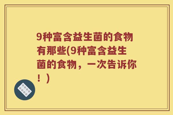 9种富含益生菌的食物有那些(9种富含益生菌的食物，一次告诉你！)