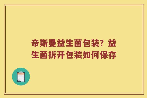 帝斯曼益生菌包装？益生菌拆开包装如何保存