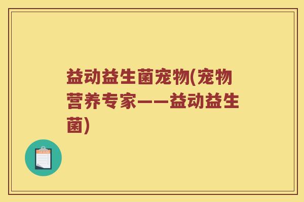 益动益生菌宠物(宠物营养专家——益动益生菌)