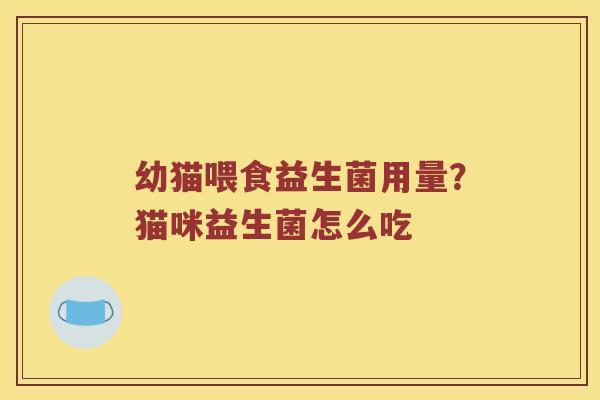 幼猫喂食益生菌用量？猫咪益生菌怎么吃
