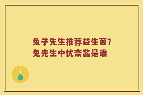 兔子先生推荐益生菌？兔先生中优奈酱是谁