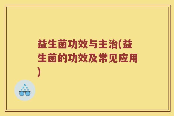 益生菌功效与主治(益生菌的功效及常见应用)