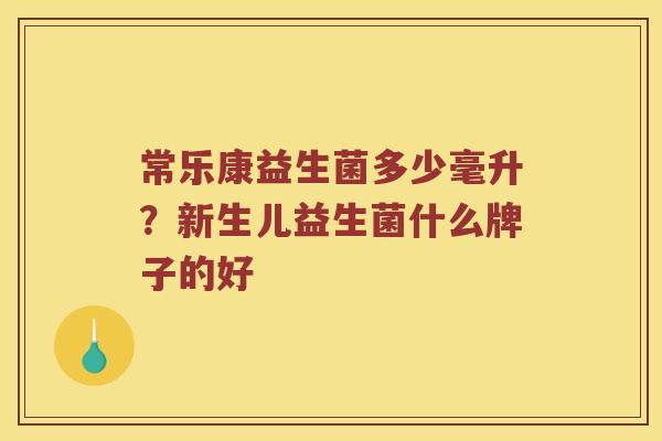 常乐康益生菌多少毫升？新生儿益生菌什么牌子的好