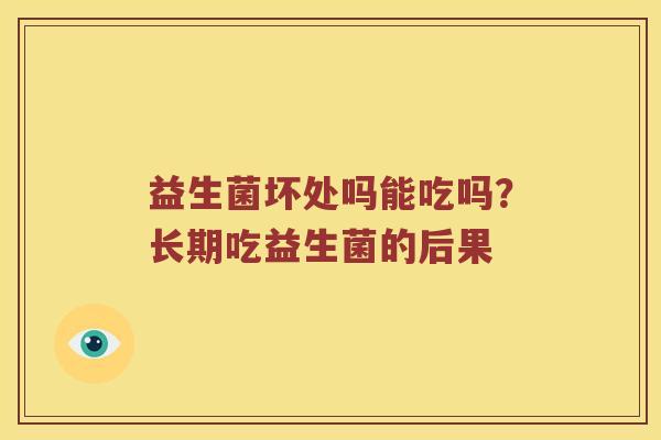 益生菌坏处吗能吃吗？长期吃益生菌的后果