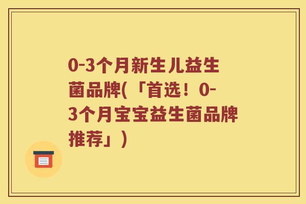 0-3个月新生儿益生菌品牌(「首选！0-3个月宝宝益生菌品牌推荐」)