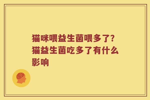 猫咪喂益生菌喂多了？猫益生菌吃多了有什么影响
