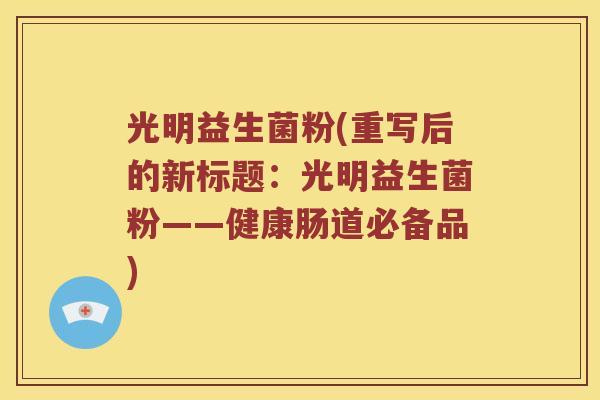 光明益生菌粉(重写后的新标题：光明益生菌粉——健康肠道必备品)