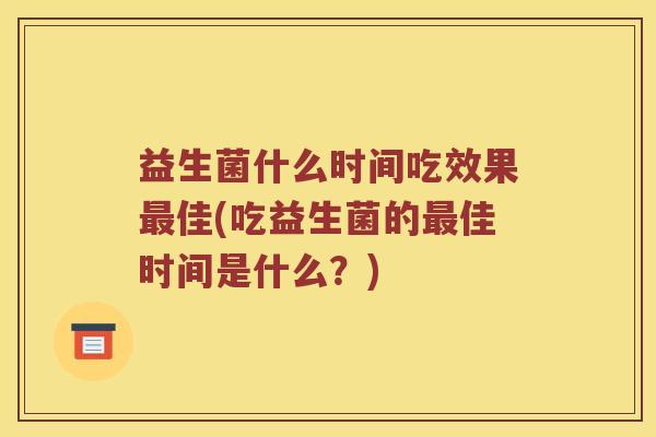 益生菌什么时间吃效果最佳(吃益生菌的最佳时间是什么？)