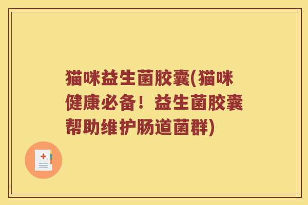 猫咪益生菌胶囊(猫咪健康必备！益生菌胶囊帮助维护肠道菌群)