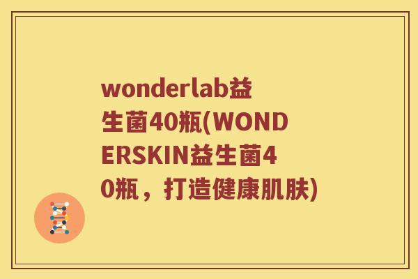 wonderlab益生菌40瓶(WONDERSKIN益生菌40瓶，打造健康肌肤)