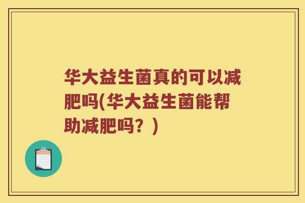 华大益生菌真的可以减肥吗(华大益生菌能帮助减肥吗？)