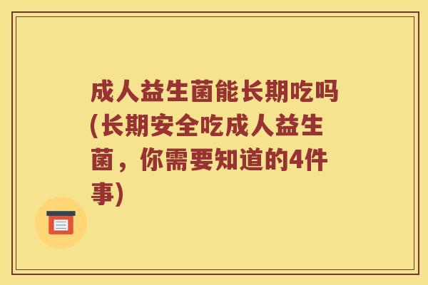 成人益生菌能长期吃吗(长期安全吃成人益生菌，你需要知道的4件事)