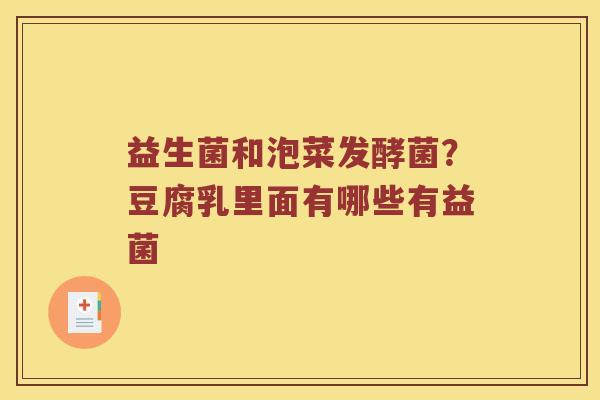益生菌和泡菜发酵菌？豆腐乳里面有哪些有益菌