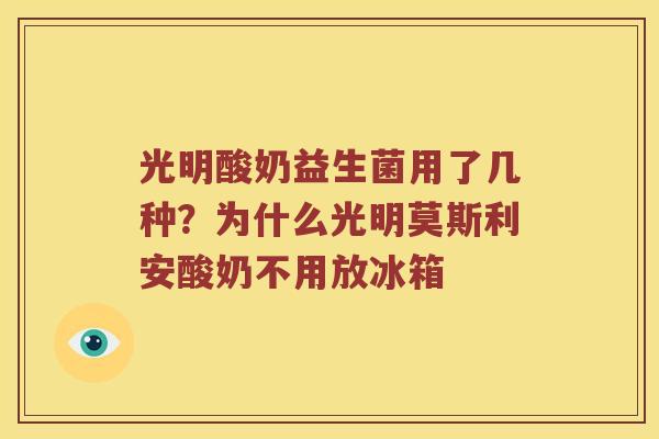 光明酸奶益生菌用了几种？为什么光明莫斯利安酸奶不用放冰箱