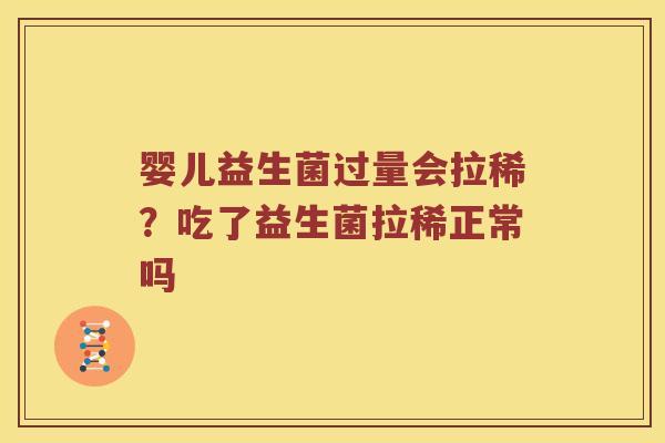 婴儿益生菌过量会拉稀？吃了益生菌拉稀正常吗
