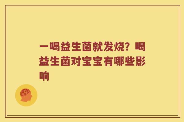 一喝益生菌就发烧？喝益生菌对宝宝有哪些影响