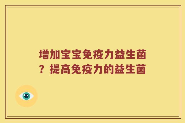 增加宝宝免疫力益生菌？提高免疫力的益生菌