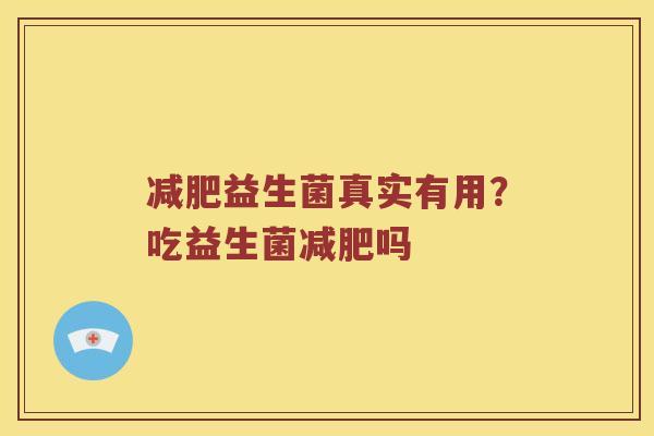 减肥益生菌真实有用？吃益生菌减肥吗