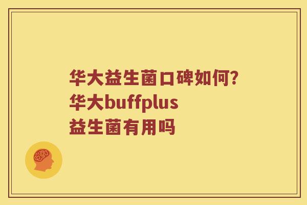 华大益生菌口碑如何？华大buffplus益生菌有用吗