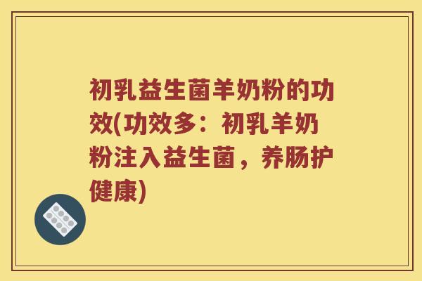 初乳益生菌羊奶粉的功效(功效多：初乳羊奶粉注入益生菌，养肠护健康)