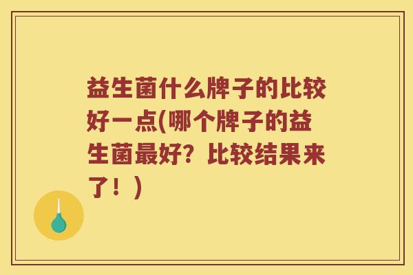 益生菌什么牌子的比较好一点(哪个牌子的益生菌好？比较结果来了！)