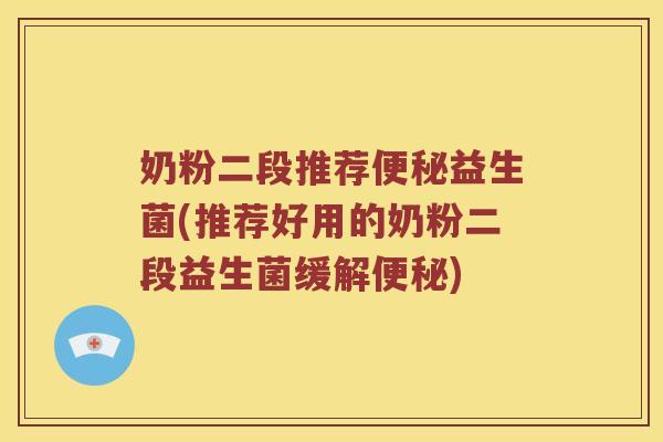 奶粉二段推荐益生菌(推荐好用的奶粉二段益生菌缓解) 奶粉二段推荐益生菌(推荐好用的奶粉二段益生菌缓解)